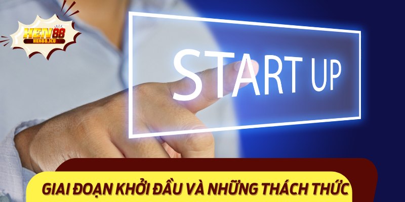 Giai đoạn khởi đầu và những thách thức ban đầu