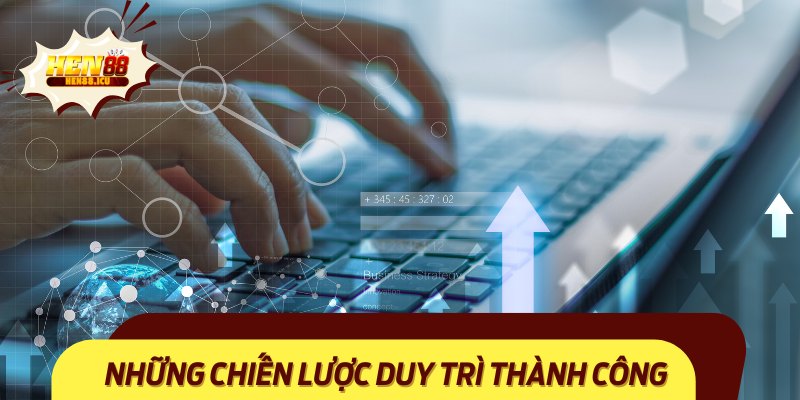 Những chiến lược duy trì thành công và bền vững trước làn sóng cạnh tranh