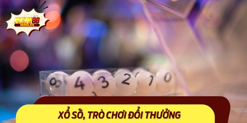 Xổ số, trò chơi đổi thưởng – Đáp ứng mọi nhu cầu thư giãn, kiếm tiền