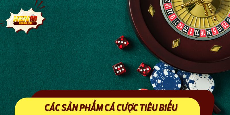 Các sản phẩm cá cược tiêu biểu của Nhà cái Hen88